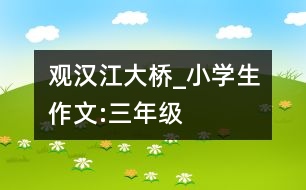 觀漢江大橋_小學(xué)生作文:三年級(jí)