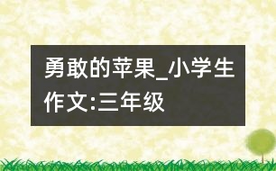 勇敢的蘋(píng)果_小學(xué)生作文:三年級(jí)