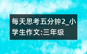 每天思考五分鐘（2）_小學(xué)生作文:三年級(jí)