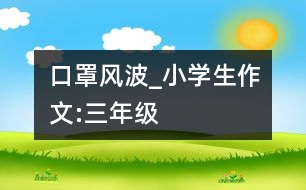 口罩風(fēng)波_小學(xué)生作文:三年級(jí)