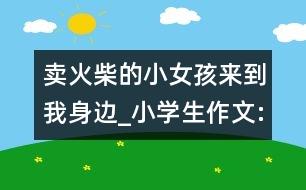 賣火柴的小女孩來(lái)到我身邊_小學(xué)生作文:三年級(jí)