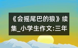 《會(huì)搖尾巴的狼》續(xù)集_小學(xué)生作文:三年級(jí)