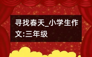 尋找春天_小學(xué)生作文:三年級(jí)