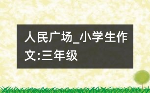 人民廣場_小學生作文:三年級