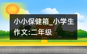 小小保健箱_小學(xué)生作文:二年級(jí)