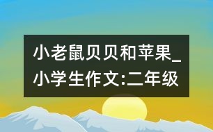 小老鼠貝貝和蘋(píng)果_小學(xué)生作文:二年級(jí)