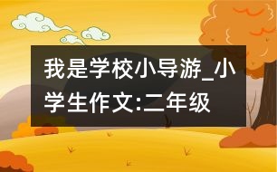 我是學校小導游_小學生作文:二年級