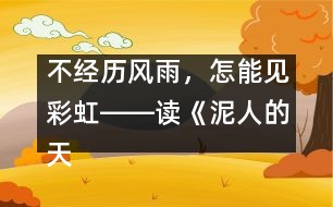 不經(jīng)歷風(fēng)雨，怎能見彩虹――讀《泥人的天堂之旅》有感_小學(xué)生作文