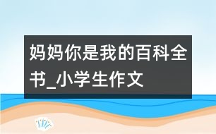 媽媽你是我的百科全書(shū)_小學(xué)生作文