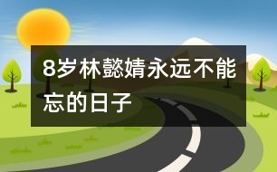 8歲林懿婧：永遠(yuǎn)不能忘的日子