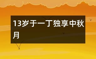 13歲于一?。邯?dú)享中秋月