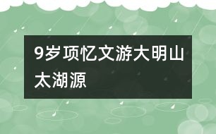 9歲項憶文：游大明山、太湖源