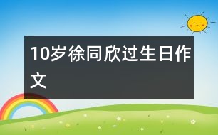 10歲徐同欣：過(guò)生日（作文）