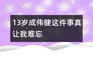 13歲成偉?。哼@件事真讓我難忘