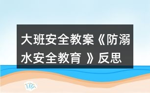 大班安全教案《防溺水安全教育 》反思