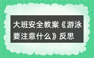 大班安全教案《游泳要注意什么》反思