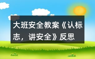 大班安全教案《認(rèn)標(biāo)志，講安全》反思