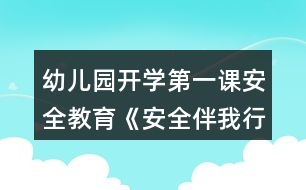 幼兒園開(kāi)學(xué)第一課安全教育《安全伴我行》教案反思