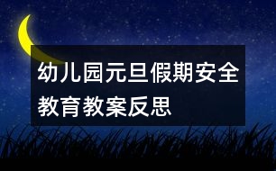 幼兒園元旦假期安全教育教案反思