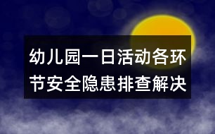 幼兒園一日活動(dòng)各環(huán)節(jié)安全隱患排查解決措施