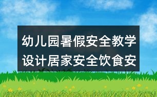 幼兒園暑假安全教學(xué)設(shè)計居家安全飲食安全防中暑