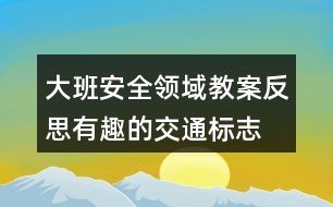 大班安全領(lǐng)域教案反思有趣的交通標(biāo)志