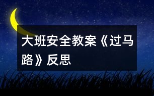 大班安全教案《過(guò)馬路》反思