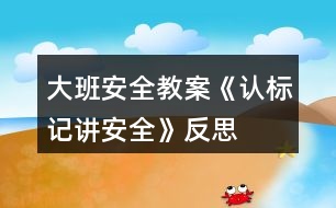 大班安全教案《認標記講安全》反思