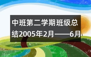 中班第二學(xué)期班級總結(jié)（2005年2月――6月）