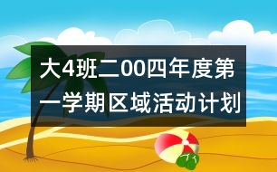 大（4）班二00四年度第一學(xué)期區(qū)域活動計劃