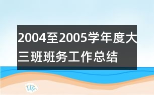 2004至2005學(xué)年度大三班班務(wù)工作總結(jié)