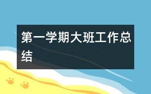 第一學(xué)期大班工作總結(jié)