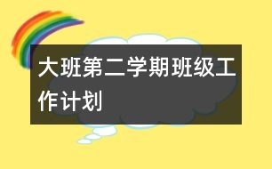 大班第二學期班級工作計劃