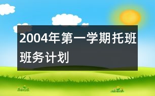 2004年第一學(xué)期托班班務(wù)計劃