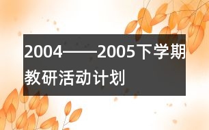 2004――2005下學期教研活動計劃