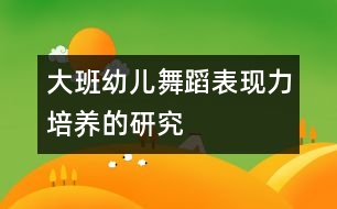 大班幼兒舞蹈表現(xiàn)力培養(yǎng)的研究