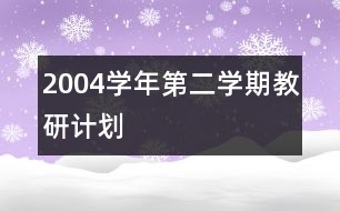 2004學(xué)年第二學(xué)期教研計劃