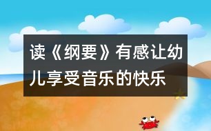 讀《綱要》有感：讓幼兒享受音樂的快樂