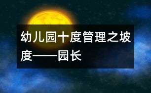 幼兒園“十度”管理之“坡度”――園長多角色的合理互換是幼兒園發(fā)展的動力源泉