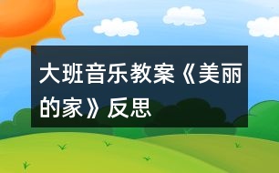 大班音樂教案《美麗的家》反思