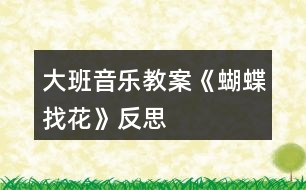 大班音樂(lè)教案《蝴蝶找花》反思