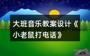 大班音樂教案設(shè)計《小老鼠打電話》