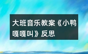 大班音樂教案《小鴨嘎嘎叫》反思