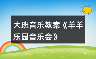 大班音樂(lè)教案《羊羊樂(lè)園音樂(lè)會(huì)》