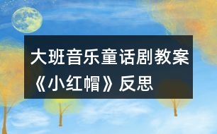 大班音樂(lè)童話(huà)劇教案《小紅帽》反思