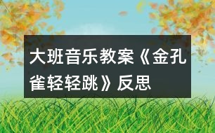 大班音樂教案《金孔雀輕輕跳》反思