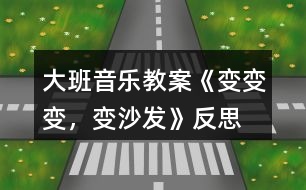 大班音樂教案《變變變，變沙發(fā)》反思