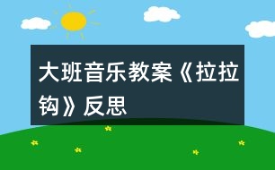 大班音樂(lè)教案《拉拉鉤》反思