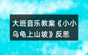 大班音樂(lè)教案《小小烏龜上山坡》反思