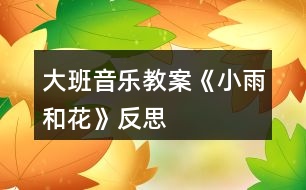 大班音樂教案《小雨和花》反思